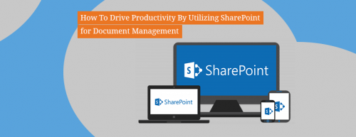 How_To_Drive_Productivity_By_Utilizing_SharePoint_for_Document_Management